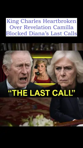King Charles Heartbroken Over Revelation Camilla Blocked Diana’s Last Calls