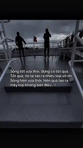 Sống tốt vừa thôi, đừng có tốt quá. Tốt quá, nó lại tạo ra nhiều loại vô ơn. Sống hiền vừa thôi, hiền quá tạo ra mấy loại không biết điều..! #fyp #tamtrang #sory #abcxyz #hoanganh29012003 