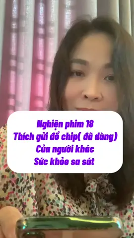 Người chữa sẻ căn bệnh nghiện đồ chụp xuất phát từ nghiện phim 18. Ảnh hưởng đến thần, chúc năng của tâm can tỳ thận 