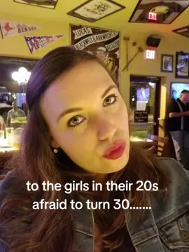 I was scared to turn 30.. I was afraid of being 