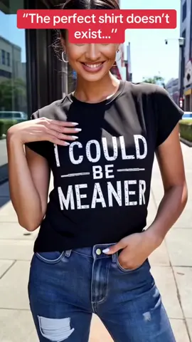 I Could Be Meaner T Shirt Wome
