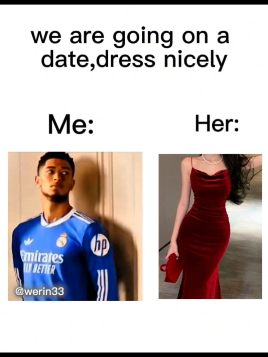 We are going on a date,dress nicely Me Vs Her #date #realmadrid #dress #girlfriend #me 