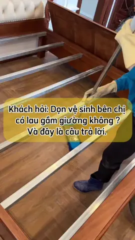 Khi khách hỏi bên chị có lau gầm giường không ạ ? #vesinhcongnghiepanhduong #vesinhcongnghiephanoi #dondepnhacua #vesinhcongnghiep #dondep #donnha 