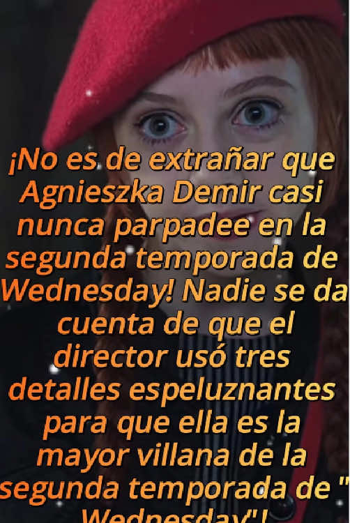 ¡No es de extrañar que Agnieszka Demir casi nunca parpadee en la segunda temporada de Wednesday! Nadie se da cuenta de que el director usó tres detalles espeluznantes para que ella es la mayor villana de la segunda temporada de 