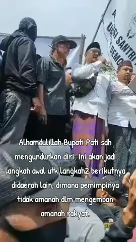 Alhamdulillah Bupati Pati sdh mengundurkan diri. Ini akan jadi langkah awal utk langkah2 berikutnya didaerah lain, dimana pemimpinya tidak amanah dlm mengemban amanah rakyat.