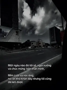 Một ngày nào đó tôi sẽ  ngồi xuống và chúc mừng  bản thân mình,  Mỉm cười và nói rằng,  nó rất khó khăn đấy nhưng tôi cũng đã làm được#xh 