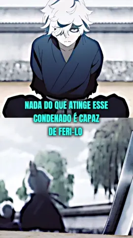 nada do que atinge esse condenado é capaz de feri-lo #Anime #otaku 