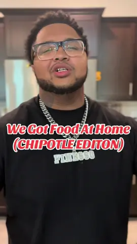 We Got Food At Home (Chipotle Edition)