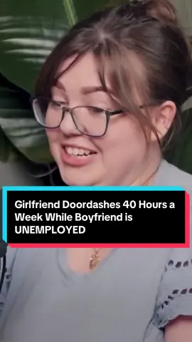 Girlfriend Doordashes 40 Hours a Week While Boyfriend is UNEMPLOYED