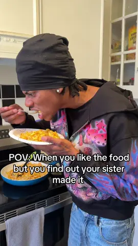 The food be good until you find your sister made it 😂