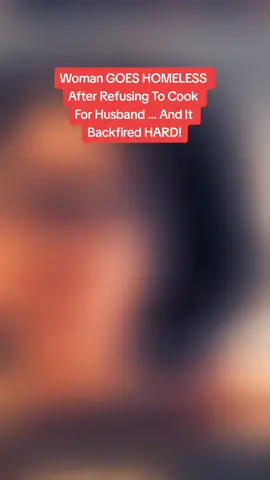 Woman GOES HOMELESS After Refusing To Cook For Husband … And It Backfired HARD! #men #divorce #women #question #woman #marriage #homeless