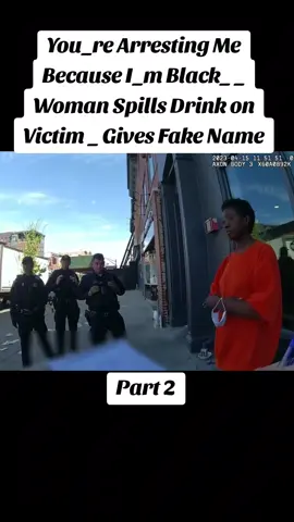 You_re Arresting Me Because I_m Black_ _ Woman Spills Drink on Victim _ Gives Fake Name #police #policeofficer #cops #bodycam 