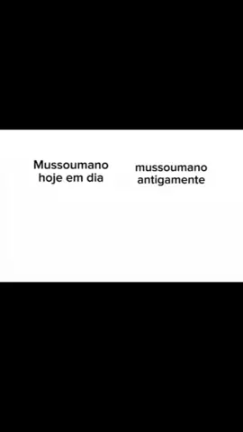Mussoumano de hoje em dia vs de antigamente 