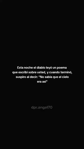 Esta noche el diablo leyó un poema que escribi sobre usted, y cuando terminó, suspiro al decir: 