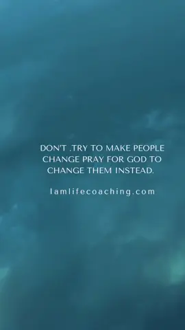 Don’t try to make people change pray for God to change them instead. @iamlifecoaching.com 