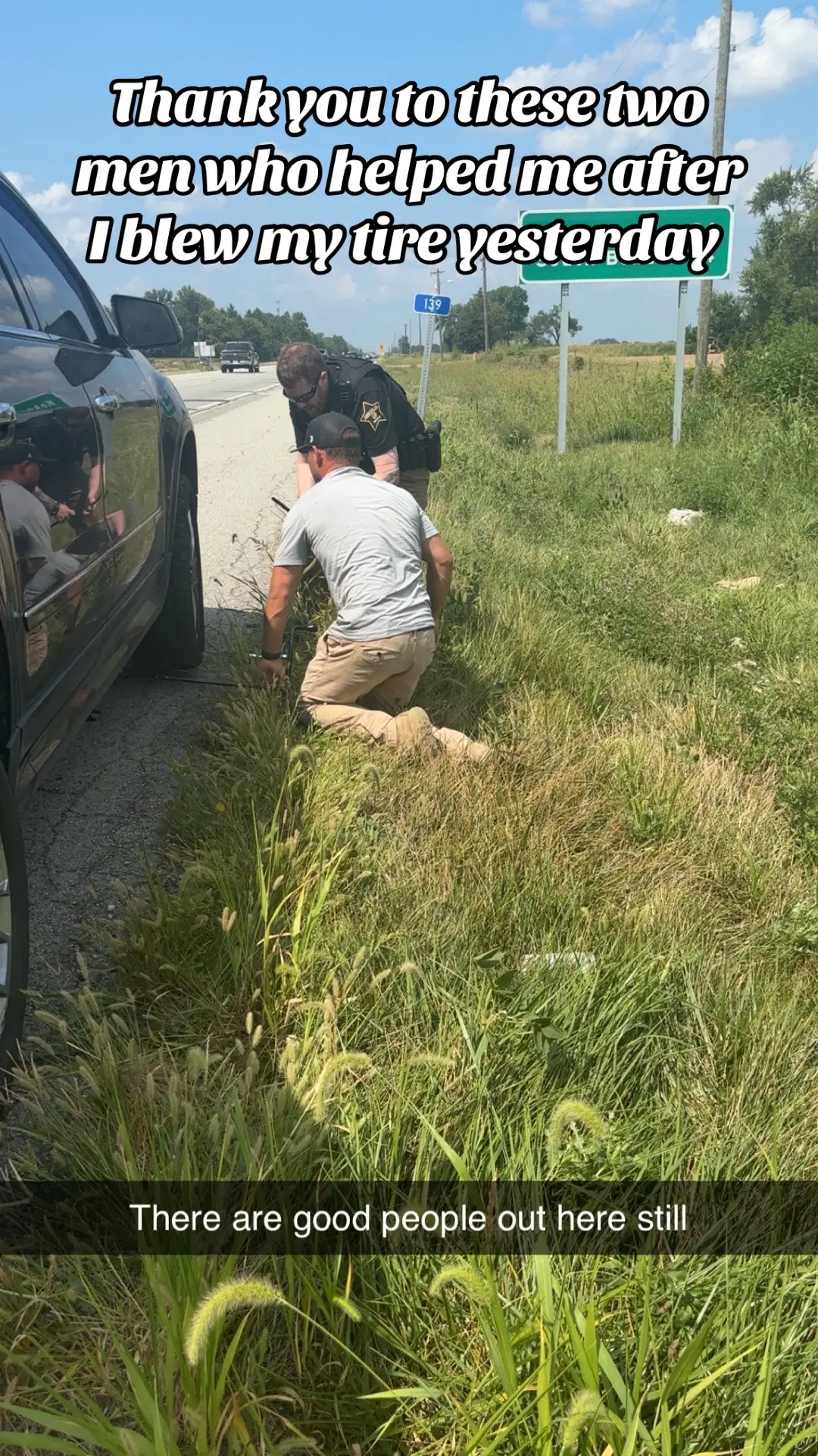 Yesterday I was driving home from a Dr. appointment out of town going 60-65 mph when my tire blew. I was already in the slow lane thank goodness! I had to stop right away in crazy traffic flying by. I went to open my back hatch & see if I could even attempt to change my tire. Well my new to me car didn’t have the tools to even access my spare so I was quite literally stranded. I called a non emergency phone number & they were sooooo kind & said they would send someone out after giving them my location. They said it may take a while so to be patient. It was HOT outside,…92 degrees. After waiting about 20-25 minutes, a nice man stops and asks what’s going on. He didn’t have to. He wasn’t even the officer who I was waiting on. He grabbed his tools & started working as I’m thanking him a thousand times. while crying) Well his tool didn’t fit my wheel. At that moment, an Officer pulls up. He has this multi tool & it works!!!  He was from Australia even!  We’re in the middle of Indiana & he came here to live!!! Wild. Anyways, big thank you to these two guys. It took some time to change it because they lug nuts weren’t easy to get off. They even guided me back onto the highway so cars didn’t get me. And followed me a bit as well as I still had a ways to go. #indiana #carmel #goodpeople #bekind