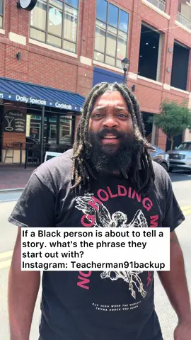 If a Black person is about to tell a story. what's the phrase they start out with? #foryourpage #foryoupageeee #fyppthisssss #fypppppppppppppp #fyppppppppppppppppppppppp                     