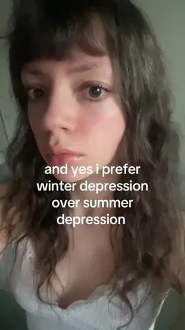 winter depression is comforting whilst summer depression is hell 