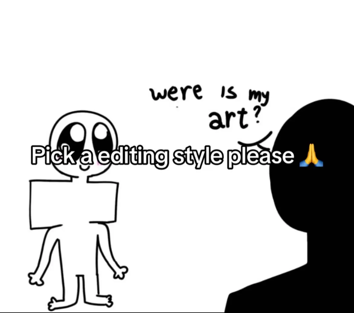 Cause I honesty don't know what editing style I should do, I have no idea on how I should even edit I need help-
