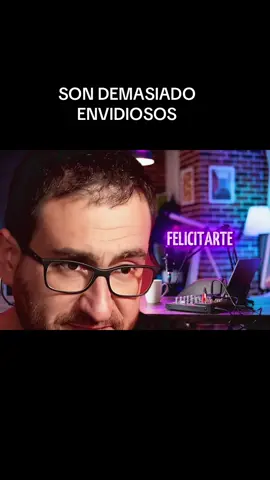 Son demasiado envidiosos
