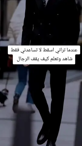 عندما تراني اسقط لا تساعدني فقط شاهد وتعلم كيف يقف الرجال 