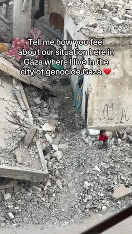 Tell me how you feel about our situation here in Gaza where I live in the city of genocide Gaza 💔