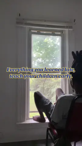 Everything you learned late, teach your children early.