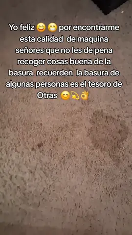 Yo feliz 😄 😁 por encontrarme  esta calidad  de maquina  señores que no les de pena recoger cosas buena de la basura  recuerden  la basura de algunas personas es el tesoro de Otras  😊💫👌 