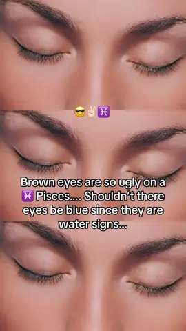 Most people I have met who are Pisces have blue eyes. Where my brown eyed Pisces girls! #foryou #pisces #browneyes 