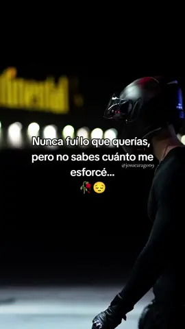 Nunca fuí lo que querías, pero no sabes cuánto me esforcé... 🥀😔 #josuearagon9 #frases #letras #bikerfilosofo 
