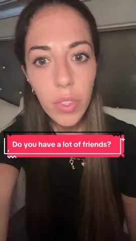 Follow up to my post about friendships. Do you have a lot of friends? 