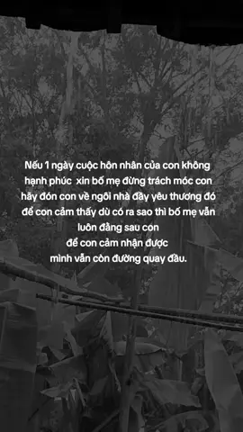 Nếu 1 ngày cuộc hôn nhân của con không  hạnh phúc  xin bố mẹ đừng trách móc con hãy đón con về ngôi nhà đầy yêu thương đó để con cảm thấy dù có ra sao thì bố mẹ vẫn luôn đằng sau con để con cảm nhận được  mình vẫn còn đường quay đầu.#tủithân #buồn_tâm_trạng #cuocsonghonnhan #xuhuong 
