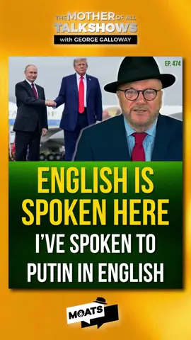 ENGLISH IS SPOKEN HERE I've spoken to Putin in English It surprised the commentators when Putin invited Trump to Moscow in English for Round Two, but not George Follow #MOATS 474 #Putin #AlaskaSummit #Trump