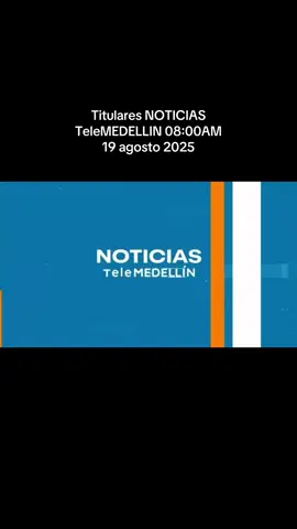 #NOTICIAS Titulares NOTICIAS TeleMEDELLIN 08:00AM agosto 19 de 2025 #informacion #noticiasdehoy #medellincolombia #antioquia 