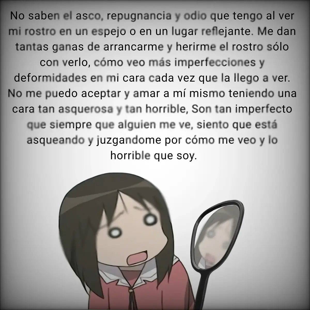 Cuando sea mucho más grande (o espero llegar), juro que haré de todo en mi rostro para mejorarlo.  La inseguridad es un fenómeno psicológico complejo que se manifiesta como una sensación persistente de insuficiencia, duda sobre uno mismo y miedo a no cumplir con las expectativas propias o ajenas. Desde la psicología, no se reduce únicamente a la falta de confianza, sino que constituye un estado cognitivo, emocional y conductual que afecta la forma en que el individuo se relaciona con el mundo y consigo mismo. Se ha descrito como un mecanismo adaptativo mal calibrado: una alerta que, en lugar de ayudar a la supervivencia social y emocional, se convierte en un obstáculo para el bienestar y el desarrollo personal. Los orígenes de la inseguridad son multifactoriales. La teoría del apego señala que experiencias tempranas con cuidadores poco consistentes o emocionalmente inaccesibles generan patrones de duda sobre la valía personal. En la adolescencia, etapa crítica de construcción identitaria, la inseguridad se intensifica debido a la presión social, los estándares culturales y el proceso natural de comparación social. En la adultez, puede cristalizar en forma de baja autoestima, perfeccionismo defensivo o evitación de experiencias desafiantes. Factores como críticas constantes, fracasos tempranos, traumas emocionales o una socialización en contextos de alta competitividad refuerzan esta tendencia. En el plano cognitivo, la inseguridad se expresa a través de distorsiones del pensamiento: sobregeneralización de errores, comparación negativa constante y creencias rígidas sobre lo que significa “ser suficiente”. En el terreno emocional, se asocia a ansiedad anticipatoria, miedo al rechazo y sensación crónica de vulnerabilidad. A nivel conductual, conduce a dos caminos principales: inhibición y retraimiento (evitar riesgos, callar opiniones, renunciar a oportunidades) o, en contraste, compensación exagerada (arrogancia, necesidad excesiva de validación, control rígido de los demás). Ambas respuestas reflejan el mismo núcleo: una autoimagen frágil. Desde la neurociencia, se han observado vínculos entre la inseguridad y una hiperactivación de la amígdala, centro cerebral relacionado con el procesamiento de amenazas, junto con una baja regulación prefrontal que limita la reinterpretación racional de situaciones sociales. En otras palabras, el cerebro del individuo inseguro percibe con mayor facilidad “amenazas” en interacciones normales, magnificando gestos, silencios o críticas menores. La inseguridad no solo impacta al individuo, sino también a su entorno. Relaciones interpersonales marcadas por celos, dependencia emocional o dificultad para establecer límites saludables son manifestaciones frecuentes. A nivel laboral y académico, la inseguridad limita la toma de decisiones y la asunción de responsabilidades, lo que perpetúa un círculo vicioso: el miedo a fracasar lleva a la inacción, y la inacción refuerza la creencia de incompetencia. Existen, sin embargo, mecanismos de afrontamiento y estrategias terapéuticas efectivas. La terapia cognitivo-conductual trabaja en la reestructuración de creencias distorsionadas y en la exposición progresiva a situaciones temidas. El enfoque humanista enfatiza la autoaceptación y el reconocimiento del valor intrínseco, más allá de logros externos. La psicología positiva promueve la construcción de fortalezas personales y la gratitud como antídotos contra la autocrítica excesiva. Asimismo, el desarrollo de competencias sociales, la práctica del mindfulness y el entrenamiento en resiliencia favorecen la transformación de la inseguridad en confianza realista. #pinchetiktokponmeenparati #fyppppppppppppppppppppppp #parati #MentalHealth #desahogo 
