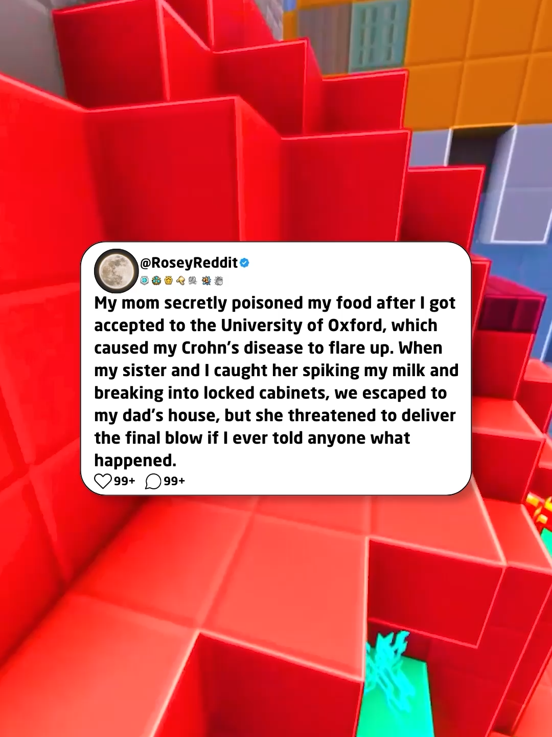 My mom secretly poisoned my food after I got accepted to the University of Oxford, which caused my Crohn's disease to flare up. When my sister and I caught her spiking my milk and breaking into locked cabinets, we escaped to my dad's house, but she threatened to deliver the final blow if I ever told anyone what happened.