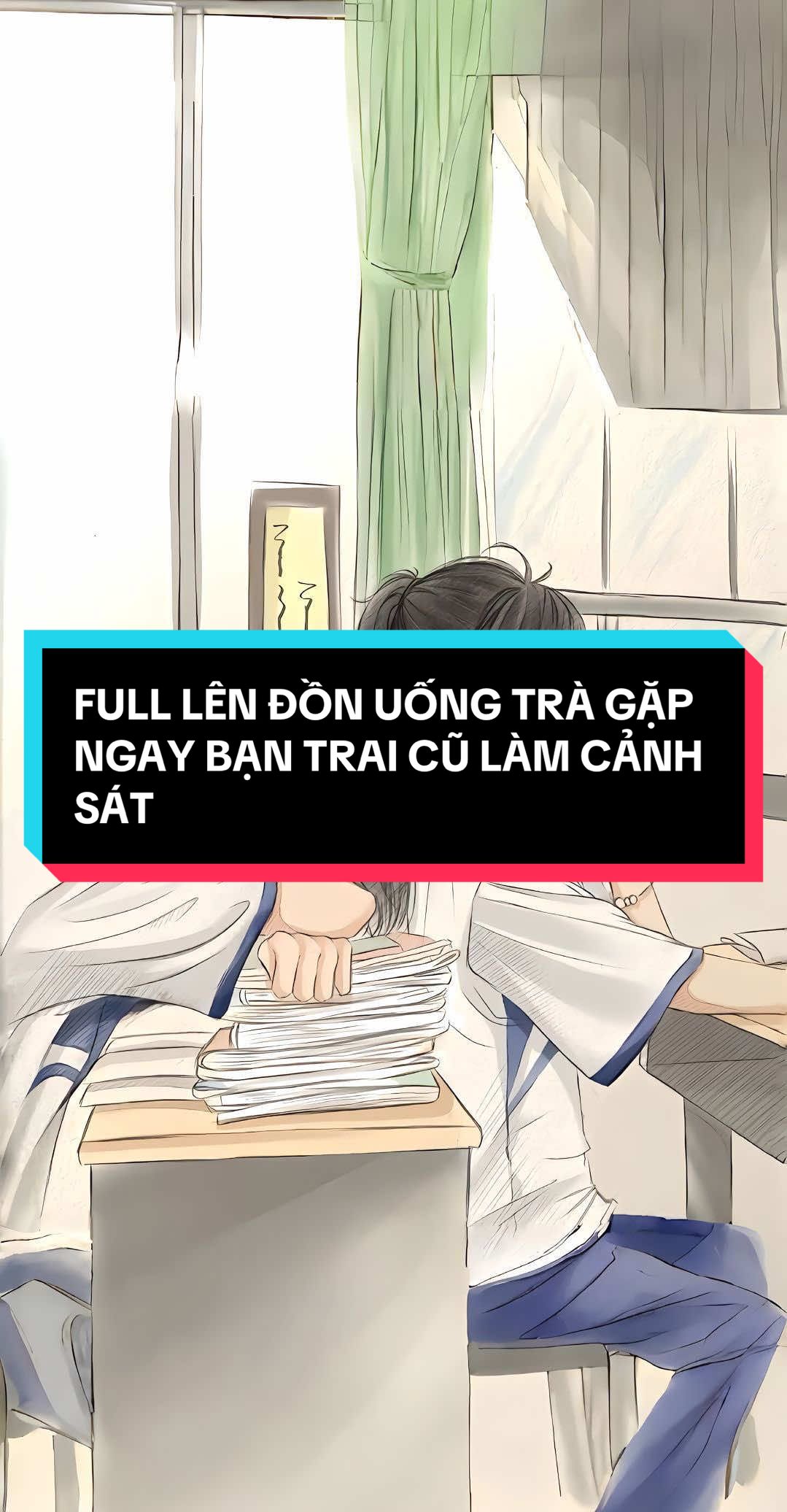 [FULL] LÊN ĐỒN UỐNG TRÀ GẶP NGAY BẠN TRAI CŨ LÀM CẢNH SÁT (x1.5)  #xuhuong #truyenaudio #trending #fyp #full 