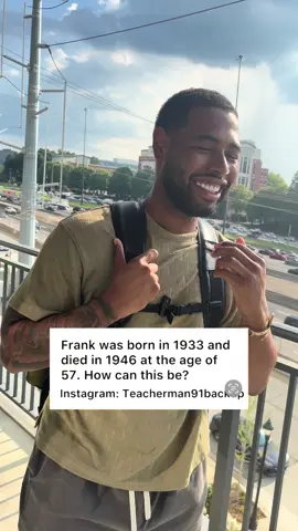 Frank was born in 1933 and died in 1946 at the age of 57. How can this be? #foryourpage #foryoupageeee #fyppthisssss #fypppppppppppppp #fyppppppppppppppppppppppp                     