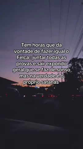 Tem horas que da vontade de fazer igual o Felca : juntar todas as provas e sair expondo geral que se faz de sonso mas na verdade é o próprio satanás #pensamentos #fyp #reflexão #sonso 