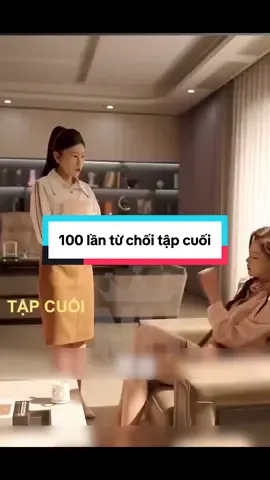 100 lần từ chối tập cuối #phimhay #reviewphim #xuhuong 