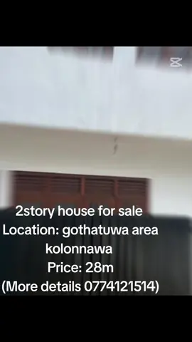 2story house for sale Location:  Gothatuwa area  Kolonnawa  Very Close to Gothatuwa Markaz (Jummah Masjid) Perches: 4.75 Separate electricity and water supply  5 Bedrooms 2 Attached Bathrooms and 2 Common Bathroom Parking available  Fully Tiled  House Residential area  Clear Deed  Price = 28 million negotiable (More details 0774121514)