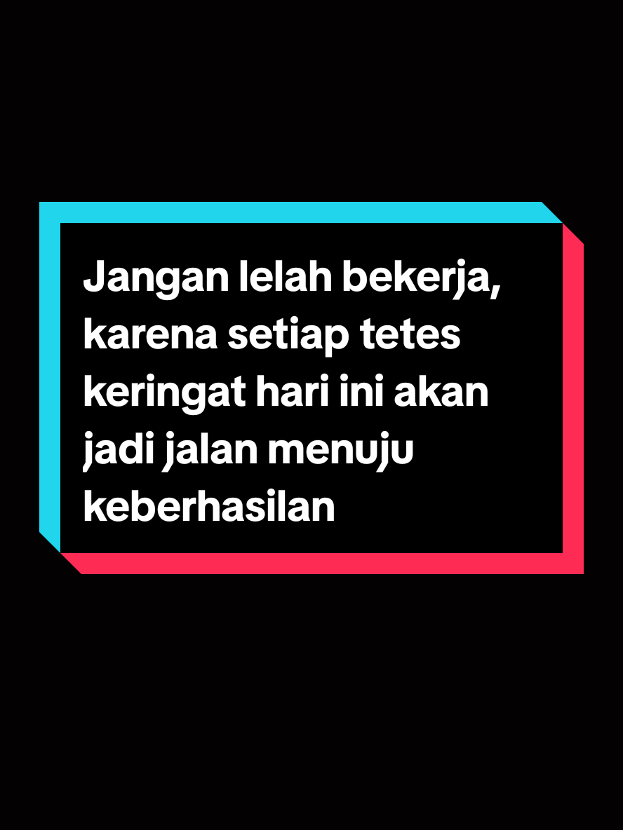 “Jangan lelah bekerja, karena setiap tetes keringat hari ini akan jadi jalan menuju keberhasilan esok hari.”