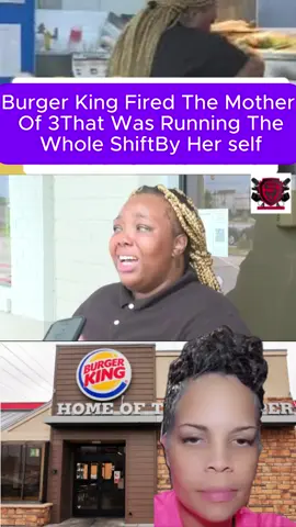 Burger king fired the mother of three that basically ran theirt whole store by herself. Because she couldn't find a babysitter and it was late for work.A few times#fyp #burgerking #mother #fastfood #southcarolina