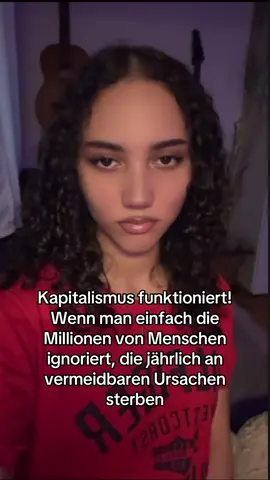Alleine 9 Mio. durch Hunger und über 10 Mio. an heilbaren Krankheiten. Dazu kommen Gewalt, Kriege, und etliche Konflikttote und vieles mehr  Insgesamt sterben Millionen Menschen pro Jahr an Ursachen, die weitgehend vermeidbar, behandelbar oder durch politische Maßnahmen zu verhindern wären; der Kapitalismus lässt das bloß nicht zu, da er nicht auf gleiche Ressourcen Verteilung abzielt und der Reichtum des Westens fundamental auf der Ausbeutung des globalen Südens beruht. Profit steht über Moral und Leben Deshalb agitiere ich für ein System, welches nicht Profit sondern die Lebensqualität aller zu maximieren versucht  #🚩 #links #161 #rotfront #sozialismus   