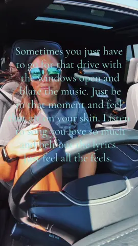 Go for the drive, open the windows, listen to the music. 