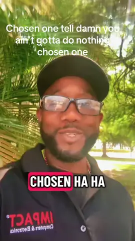 Chosen one tell damn you ain’t gotta do nothing chosen one