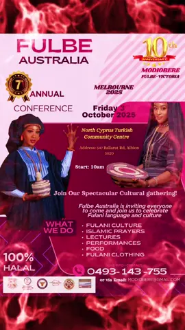 FULBE AUSTRALIA PRESENTS 🎁  7th Annual Conference & 10th Anniversary Celebration of Modiobere Fulbe-Victoria 📍 Melbourne | October 2025 Join us for a full weekend of Fulani culture, community spirit, and celebrations  🗓️ Friday, 3rd October 2025 📌 Annual Conference  🕘 Time: 9:00 AM – 3:00 PM 📍 Venue: North Cyprus Turkish Community Centre 547 Ballarat Rd, Albion 3020 🗓️ Saturday, 4th October 2025 (Evening) 📌 Dinner Gala - Happy Reception 🕕 Time: 6:00 PM – Late 📍 Venue: 199 Sunshine Rd, Tottenham 3012 📞 For Inquiries & RSVP: Mr Bobo: 0475 038 447 Mr Abdoulaye: 0432 072 032 📸 Instagram: @modiobere-fulbe-victoria #HeLanTawa🙌🏾🙌🏾🙌🏾 #fulbeaustraliayearlyconference #fulbeaustralia #FulbeAustralia2025 #ModiobereFulbeVictoria 