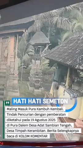 Kepolisian kembali berhasil mengungkap dugaan tindak pidana pencurian dengan pemberatan pencurian sandangan/ uang kepeng dan uang sesari di Pura Dalem Desa Adat Sambian Tengah, Desa Timpah, Kerambitan, Rabu 20/8/25. Diduga pelaku dengan mudah masuk ke areal Pura karena pintu Pura tidak dalam keadaan terkunci kemudian masuk ke dalam areal pura merusak tempat sesari dan mengambil uang yang ada di dalam kotak sesari, serta pelaku masuk kedalam Gedong simpen dgn merusak gembok dan mengambil barang barang berupa : 4 (empat) sandangan  / uang kepeng  Dari informasi tersebut, kemudian Polsek Kerambitan dan anggota melakukan penyelidikan, dari serangkaian penyelidikan yang dilakukan oleh unit Reskrim Polsek Kerambitan sehingga mendapatkan keterangan dari Saksi2 serta rekaman CCTV yang ada di TKP serta di sekitar TKP akhirnya Unit Reskrim Polsek Kerambitan mendapatkan ciri2 dari pelaku, kemudian dari ciri2 pelaku tersebut, Unit Reskrim Polsek Kerambitan mendapatkan informasi bahwa ada orang dengan ciri2 tersebut berada di Perumahan Graha Candra Asri Desa Meliling, Kec Kerambitan kemudian Kapolsek Kerambitan bersama dengan team Unit Reskrim Polsek Kerambitan mendatangi Perumahan Graha Candra Asri Meliling dan berhasil mengamankan pelaku dengan ciri ciri tersebut dan setelah di lakukan introgasi pelaku mengakui terus terang perbuatannya telah mengambil uang sesari yang ada di kotak sesari serta mengambil 4 ( empat) sandangan / uang kepeng yang ada di gedong simpen di Pura Dalem Adat Sambian Desa Timpag Kec Kerambitan, dan pelaku juga mengakui telah mengambil barang barang yang ada di pura Dalem Desa Adat Dalang, Pura Dalem Desa Adat Nyatnyatan, Desa Gadung sari, dan di Pura Jaga Balu Banjar Jelijih Pondok, Desa Megati, Kec Selemadeg Timur,  selanjutnya pelaku berserta barang bukti di bawa ke Polsek Kerambitan untuk  proses lebih lanjut.