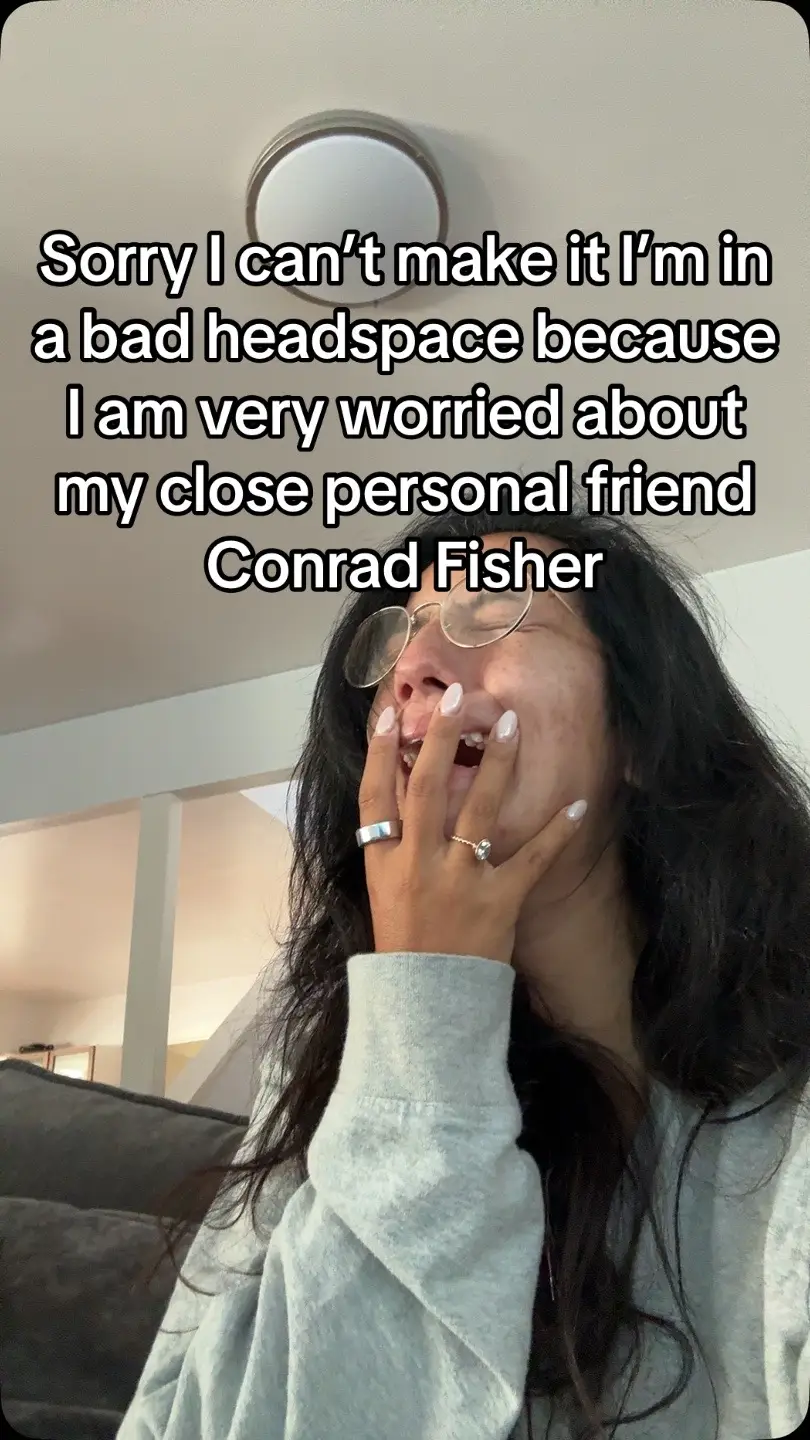 My close real life best friend Conrad fisher needs me!!
