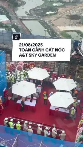 21/08/2025 TOÀN CẢNH CẤT NÓC A&T SKY GARDEN #canhobinhduong #skygarden #atskygarden #canholaithieu #saigonriverview  @Tố Uyên A&T Riverside 🌊 